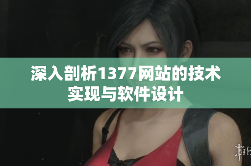 深入剖析1377网站的技术实现与软件设计
