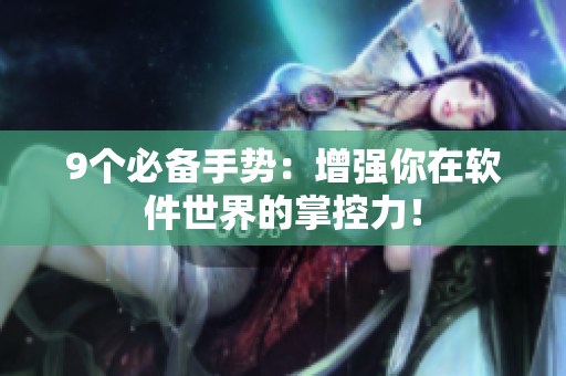 9个必备手势：增强你在软件世界的掌控力！