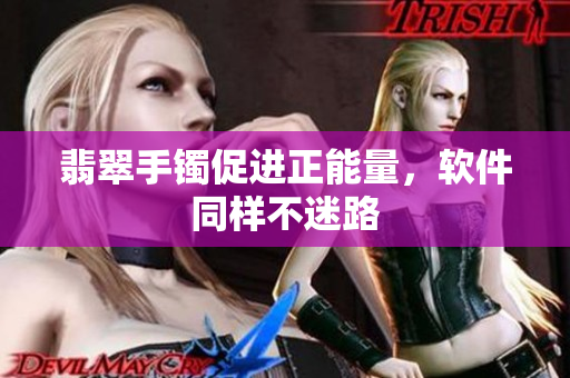 翡翠手镯促进正能量，软件同样不迷路