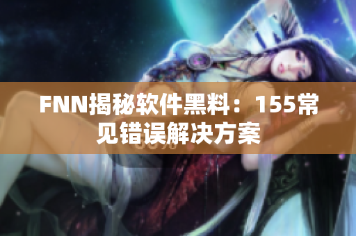 FNN揭秘软件黑料：155常见错误解决方案