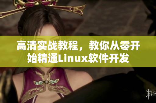 高清实战教程，教你从零开始精通Linux软件开发