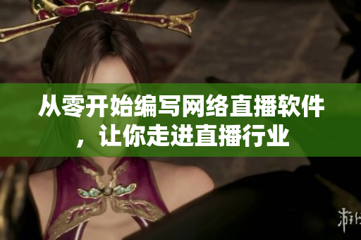 从零开始编写网络直播软件，让你走进直播行业
