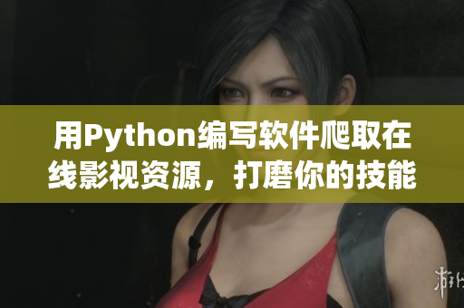 用Python编写软件爬取在线影视资源，打磨你的技能