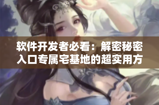 软件开发者必看：解密秘密入口专属宅基地的超实用方法