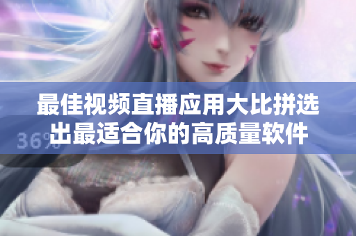 最佳视频直播应用大比拼选出最适合你的高质量软件