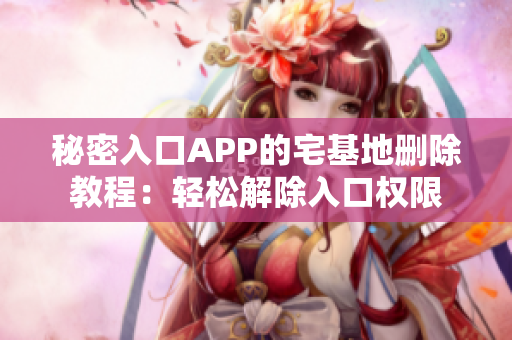 秘密入口APP的宅基地删除教程：轻松解除入口权限