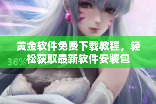 黄金软件免费下载教程，轻松获取最新软件安装包