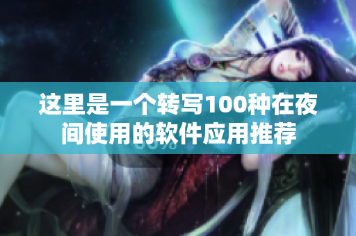 这里是一个转写100种在夜间使用的软件应用推荐