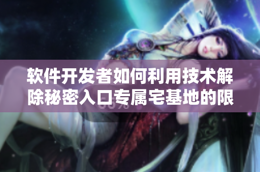 软件开发者如何利用技术解除秘密入口专属宅基地的限制？