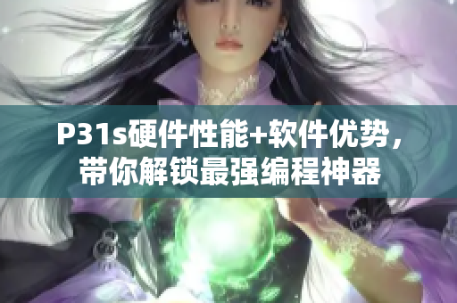 P31s硬件性能+软件优势，带你解锁最强编程神器
