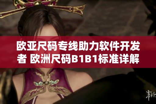 欧亚尺码专线助力软件开发者 欧洲尺码B1B1标准详解