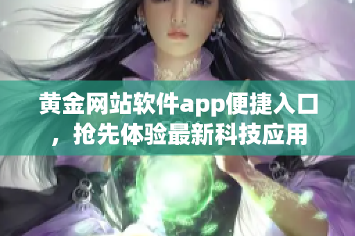 黄金网站软件app便捷入口，抢先体验最新科技应用
