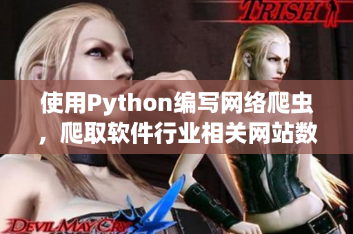 使用Python编写网络爬虫，爬取软件行业相关网站数据