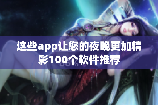 这些app让您的夜晚更加精彩100个软件推荐