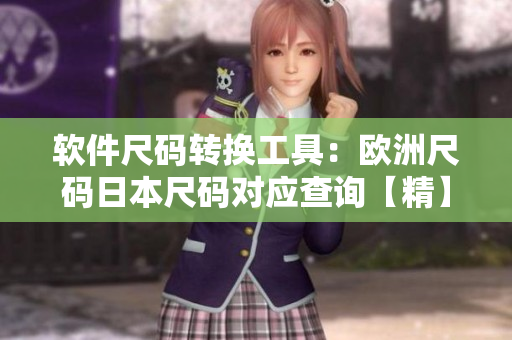 软件尺码转换工具：欧洲尺码日本尺码对应查询【精】