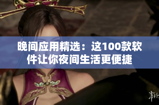 晚间应用精选：这100款软件让你夜间生活更便捷