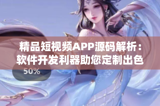 精品短视频APP源码解析：软件开发利器助您定制出色影像展示系统