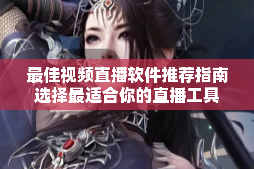最佳视频直播软件推荐指南选择最适合你的直播工具