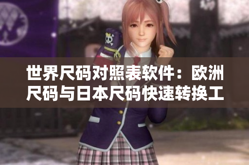 世界尺码对照表软件：欧洲尺码与日本尺码快速转换工具