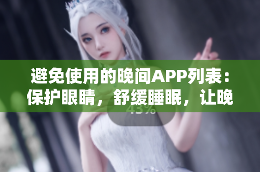 避免使用的晚间APP列表：保护眼睛，舒缓睡眠，让晚间更健康