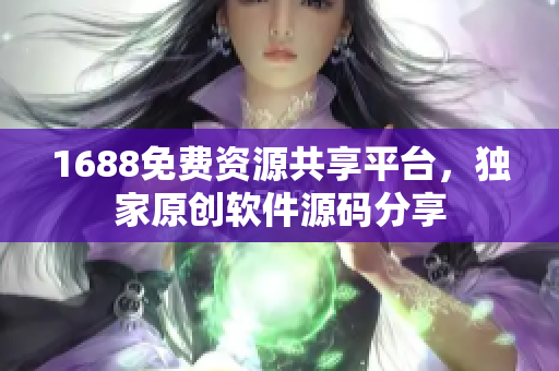 1688免费资源共享平台，独家原创软件源码分享