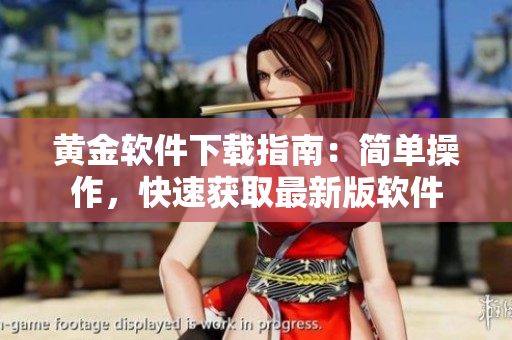 黄金软件下载指南：简单操作，快速获取最新版软件