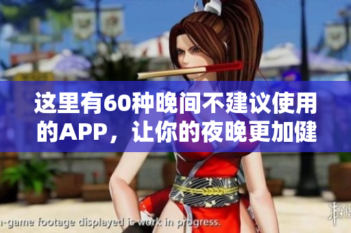 这里有60种晚间不建议使用的APP，让你的夜晚更加健康舒适