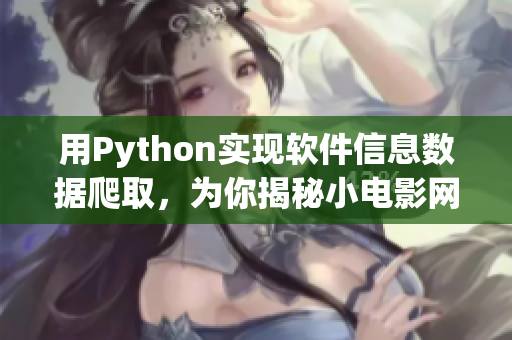 用Python实现软件信息数据爬取，为你揭秘小电影网站的技术奥秘