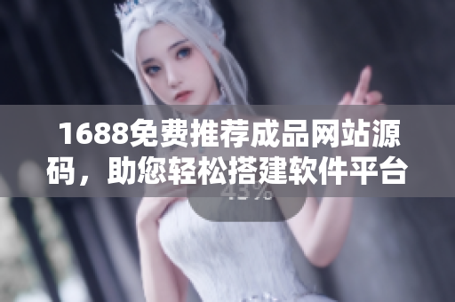 1688免费推荐成品网站源码，助您轻松搭建软件平台