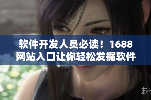 软件开发人员必读！1688网站入口让你轻松发掘软件开发灵感