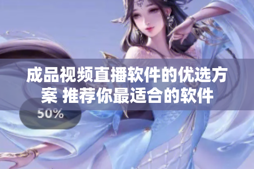 成品视频直播软件的优选方案 推荐你最适合的软件