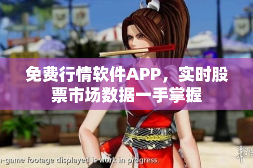 免费行情软件APP，实时股票市场数据一手掌握