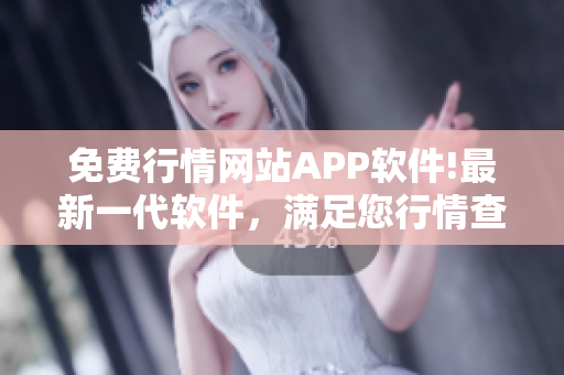 免费行情网站APP软件!最新一代软件，满足您行情查询需求