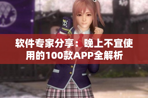 软件专家分享：晚上不宜使用的100款APP全解析