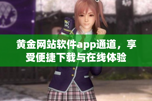 黄金网站软件app通道，享受便捷下载与在线体验