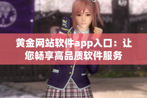 黄金网站软件app入口：让您畅享高品质软件服务