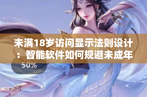 未满18岁访问显示法则设计：智能软件如何规避未成年人访问？