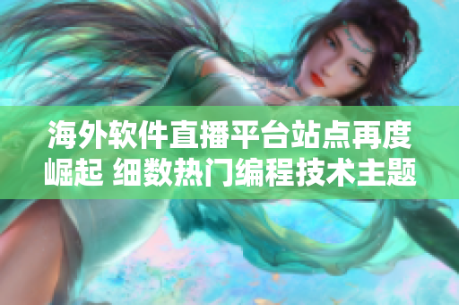 海外软件直播平台站点再度崛起 细数热门编程技术主题，开拓全球程序员视野