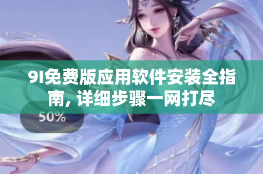 9I免费版应用软件安装全指南, 详细步骤一网打尽