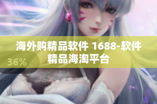海外购精品软件 1688-软件精品海淘平台
