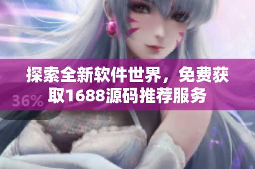 探索全新软件世界，免费获取1688源码推荐服务