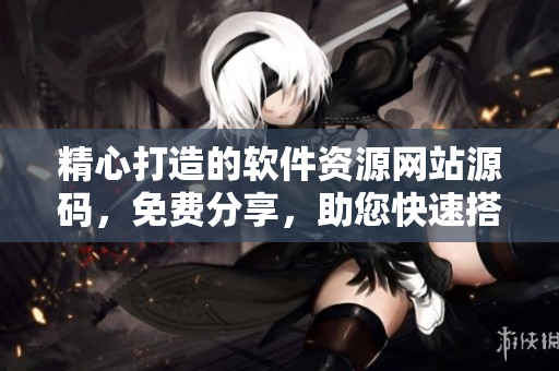 精心打造的软件资源网站源码，免费分享，助您快速搭建优质软件推荐平台