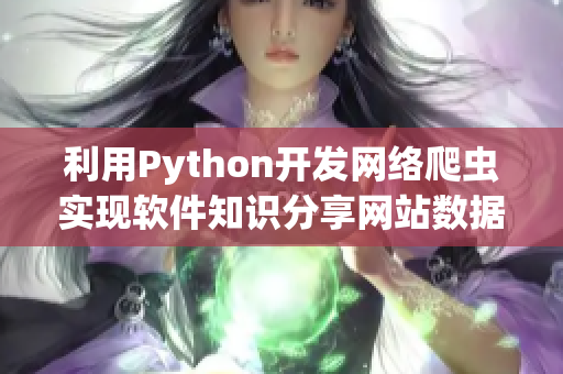 利用Python开发网络爬虫实现软件知识分享网站数据获取