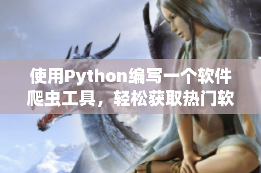 使用Python编写一个软件爬虫工具，轻松获取热门软件应用信息