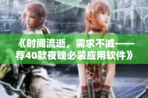 《时间流逝，需求不减——荐40款夜晚必装应用软件》