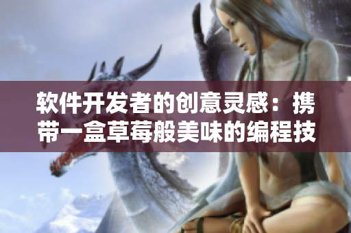 软件开发者的创意灵感：携带一盒草莓般美味的编程技能