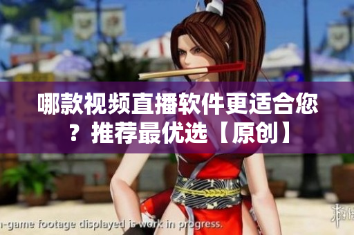 哪款视频直播软件更适合您？推荐最优选【原创】