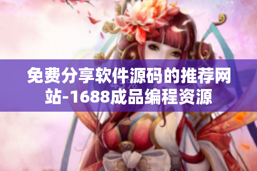 免费分享软件源码的推荐网站-1688成品编程资源