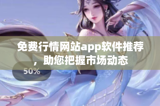 免费行情网站app软件推荐，助您把握市场动态