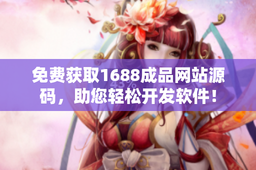 免费获取1688成品网站源码，助您轻松开发软件！